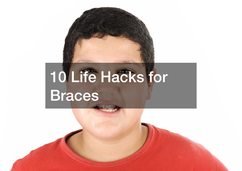 10 Life Hacks for Braces Best Dentist Directory