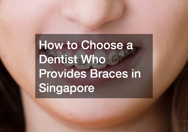 How to Choose a Dentist Who Provides Braces in Singapore