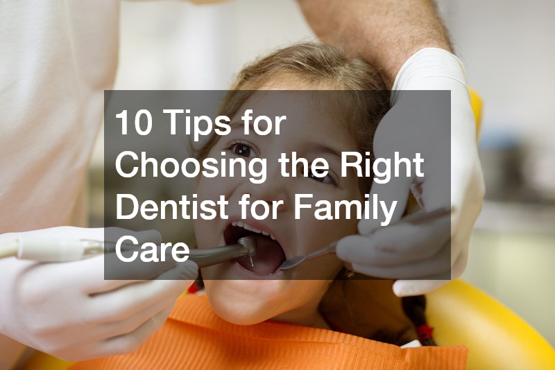 10 Tips for Choosing the Right Dentist for Family Care