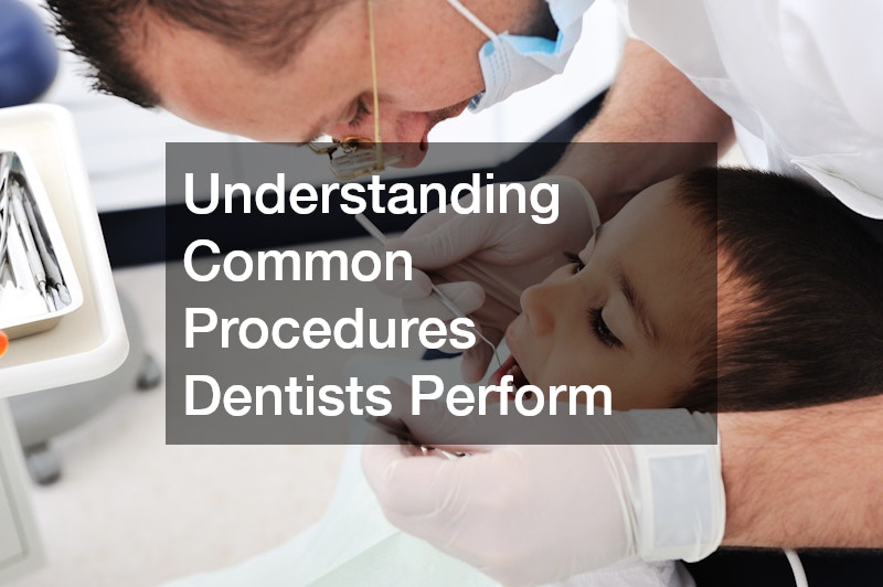 Understanding Common Procedures Dentists Perform