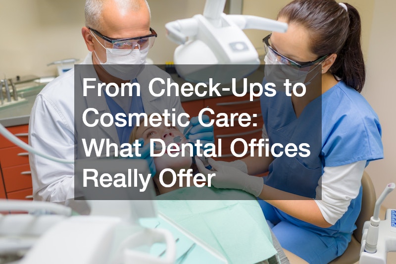 From Check-Ups to Cosmetic Care What Dental Offices Really Offer
