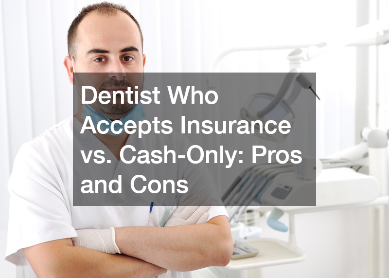 Dentist Who Accepts Insurance vs. Cash-Only: Pros and Cons