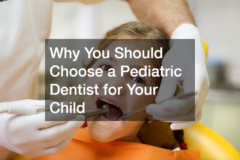 Why You Should Choose a Pediatric Dentist for Your Child