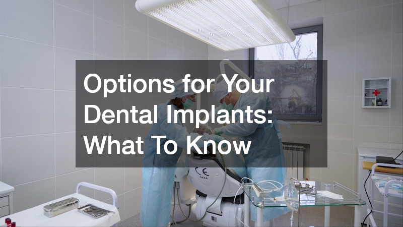 Options for Your Dental Implants What To Know